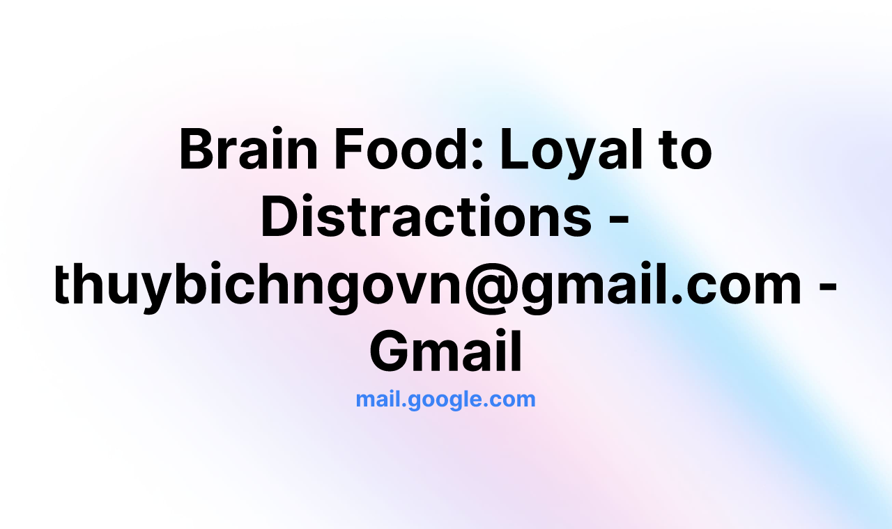 Brain Food: Loyal to Distractions - thuybichngovn@gmail.com - Gmail