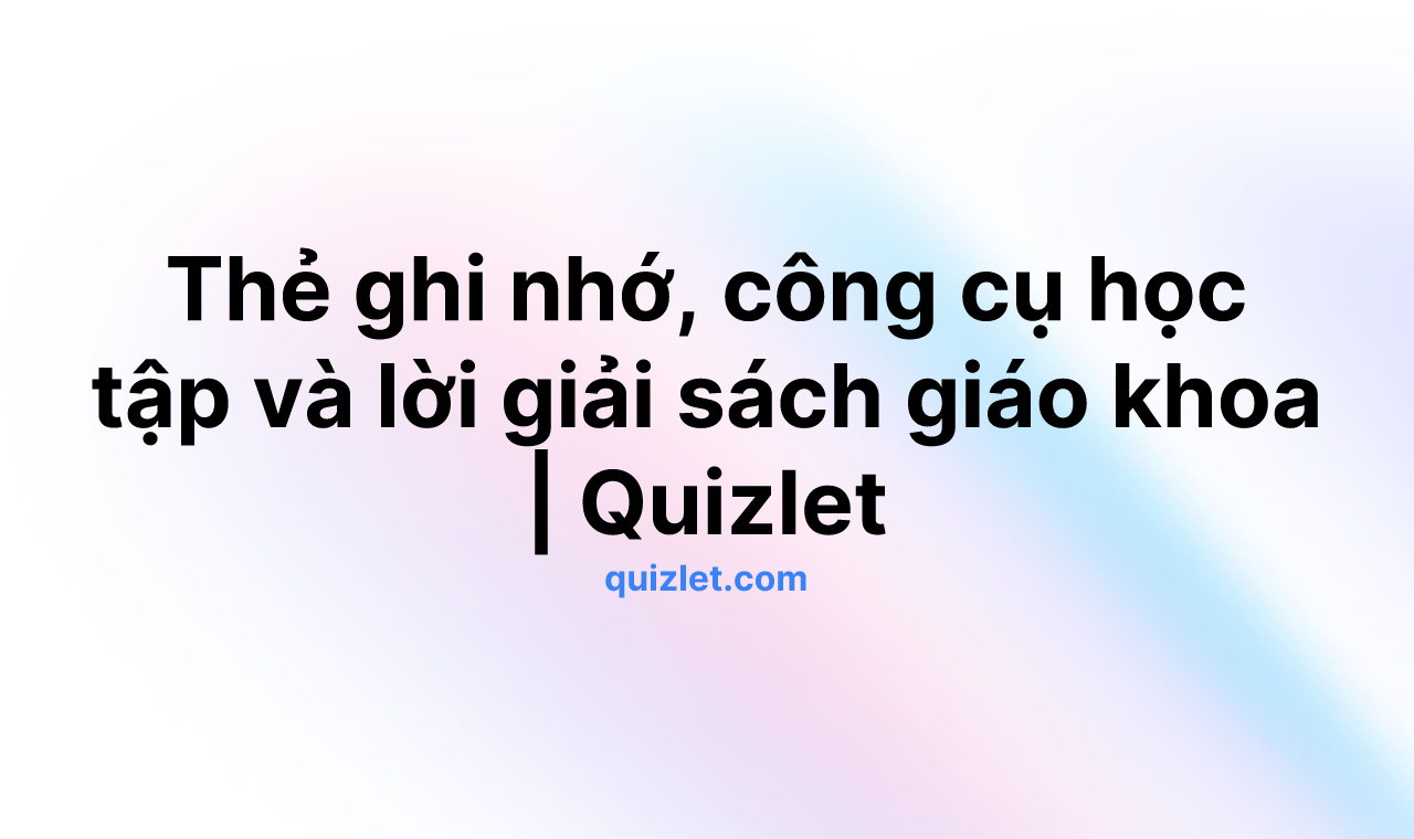 Thẻ ghi nhớ, công cụ học tập và lời giải sách giáo khoa | Quizlet