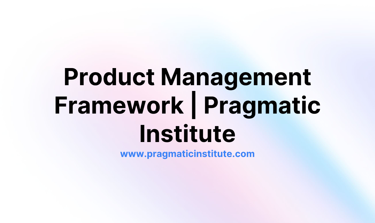 Product Management Framework | Pragmatic Institute