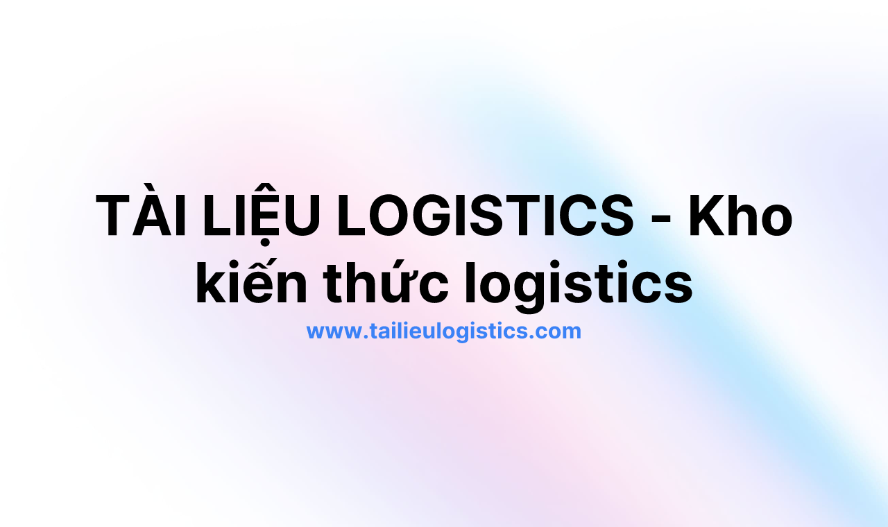 TÀI LIỆU LOGISTICS - Kho kiến thức logistics