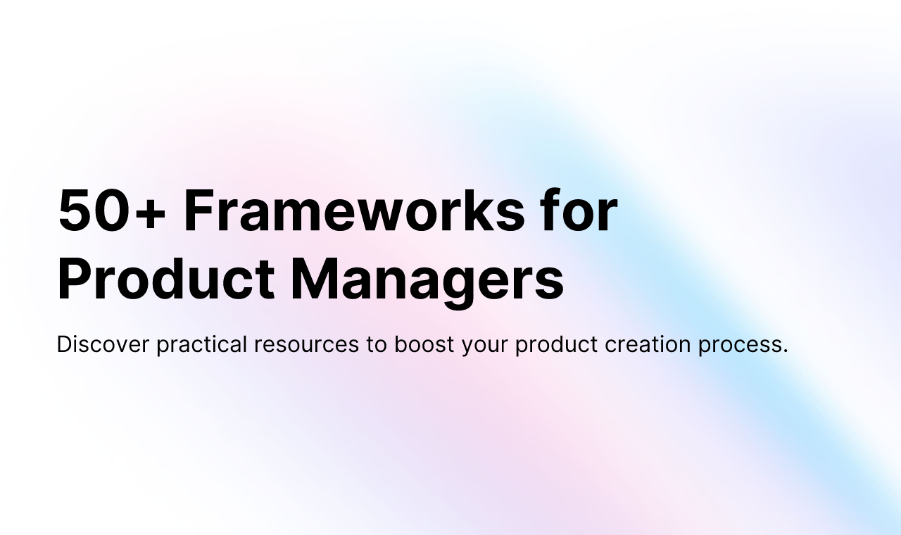 50+ Frameworks for Product Managers